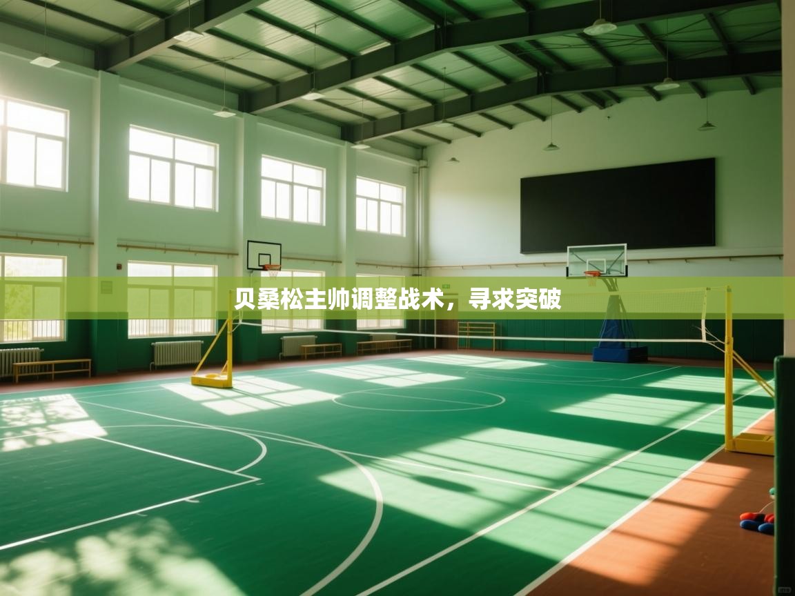 开云体育在线-贝桑松主帅调整战术，寻求突破