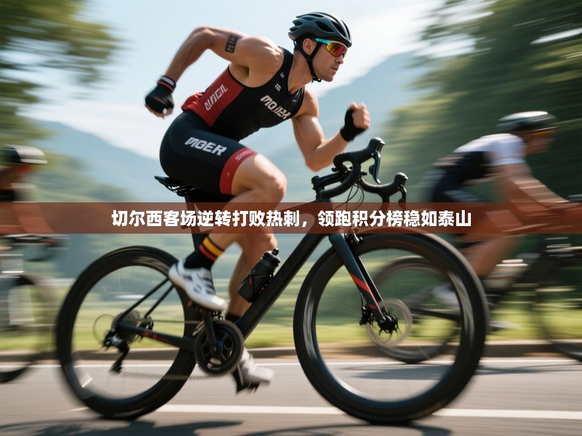 开云体育网络异常修复-切尔西客场逆转打败热刺，领跑积分榜稳如泰山