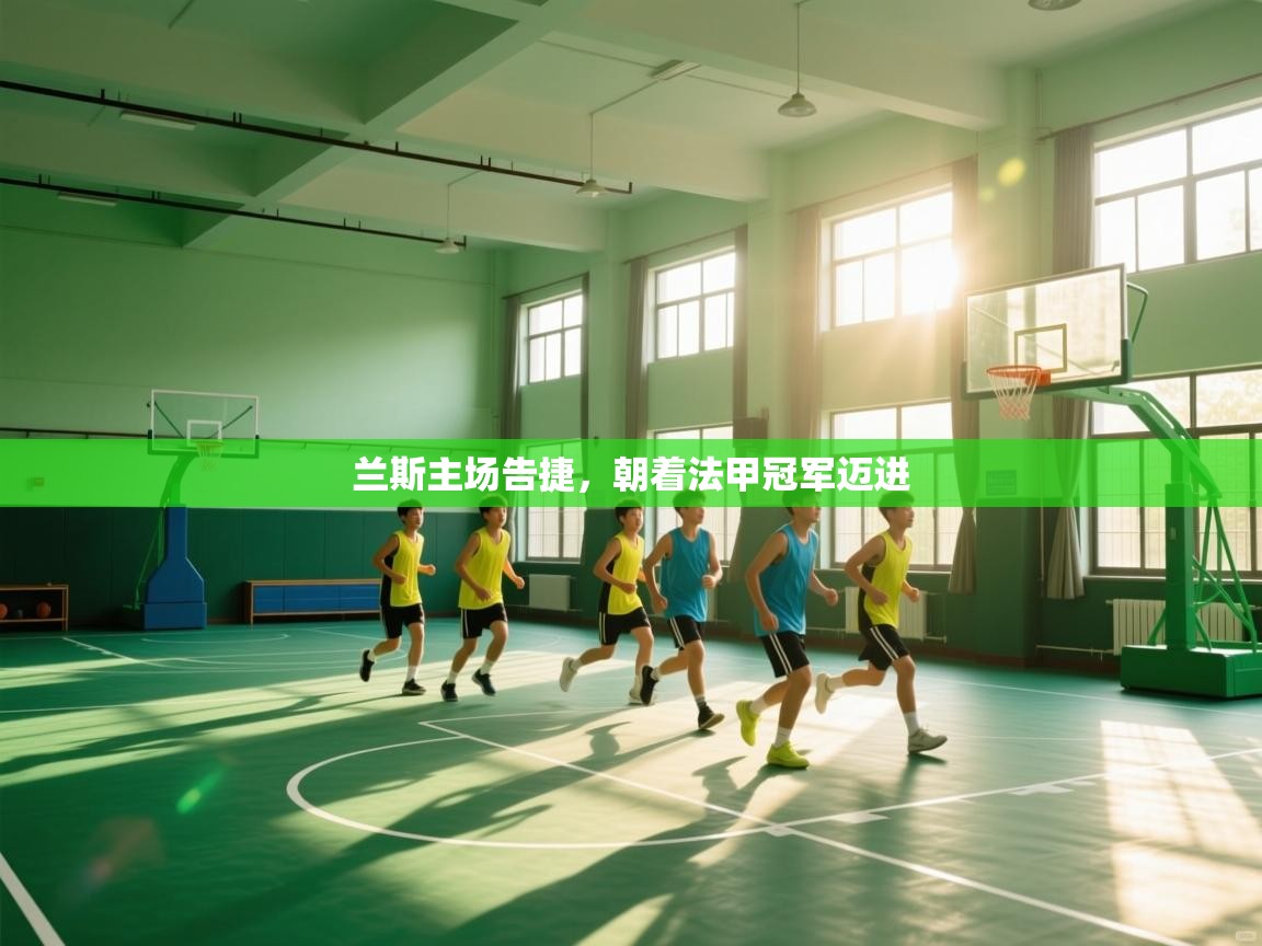 开云体育会员VIP开通-兰斯主场告捷，朝着法甲冠军迈进  第4张