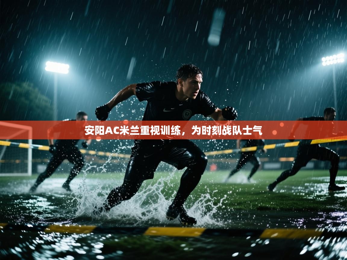 开云体育app下载安装免费-安阳AC米兰重视训练,为时刻战队士气 第2张