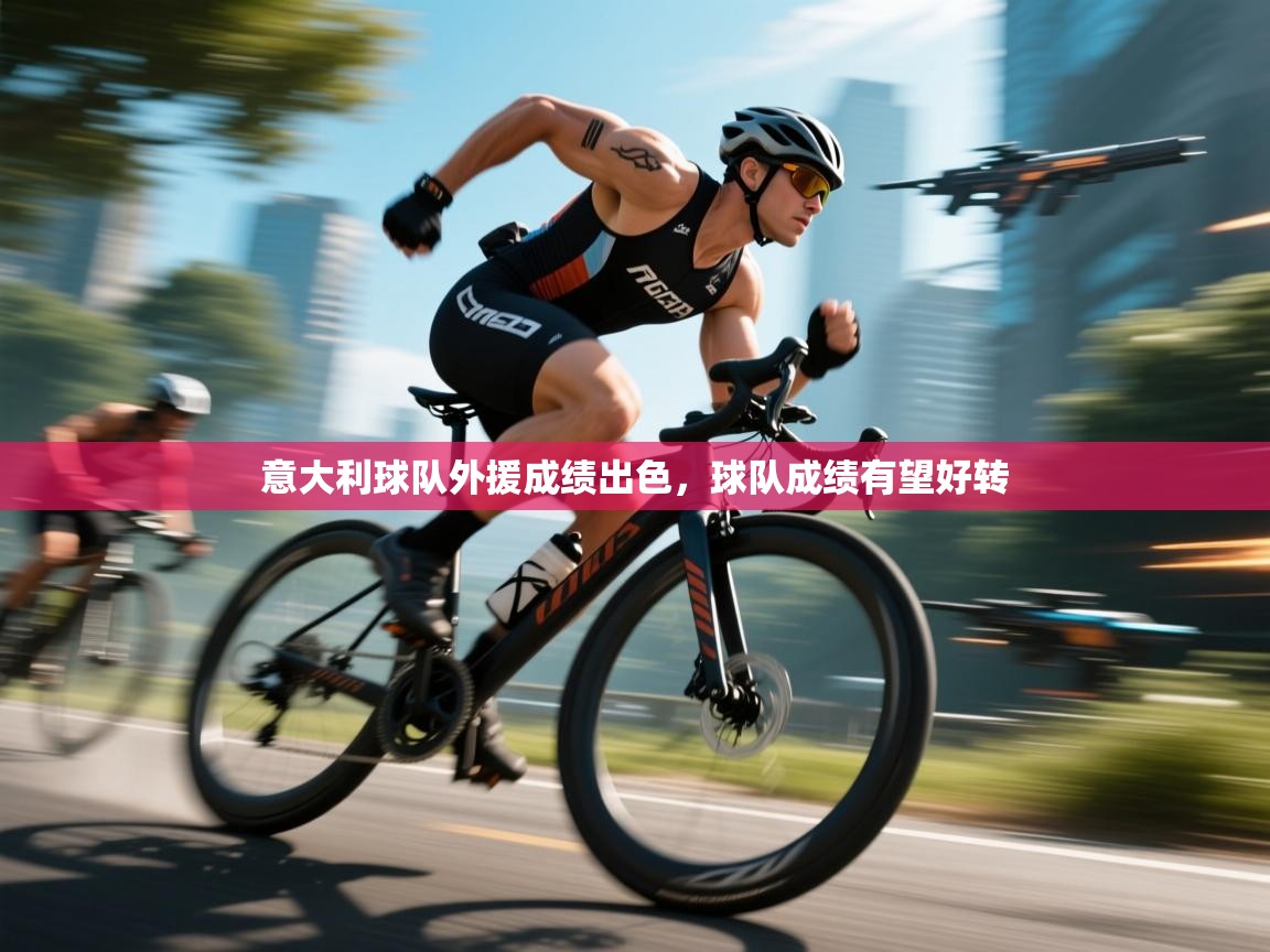 开云体育入口注册-意大利球队外援成绩出色，球队成绩有望好转