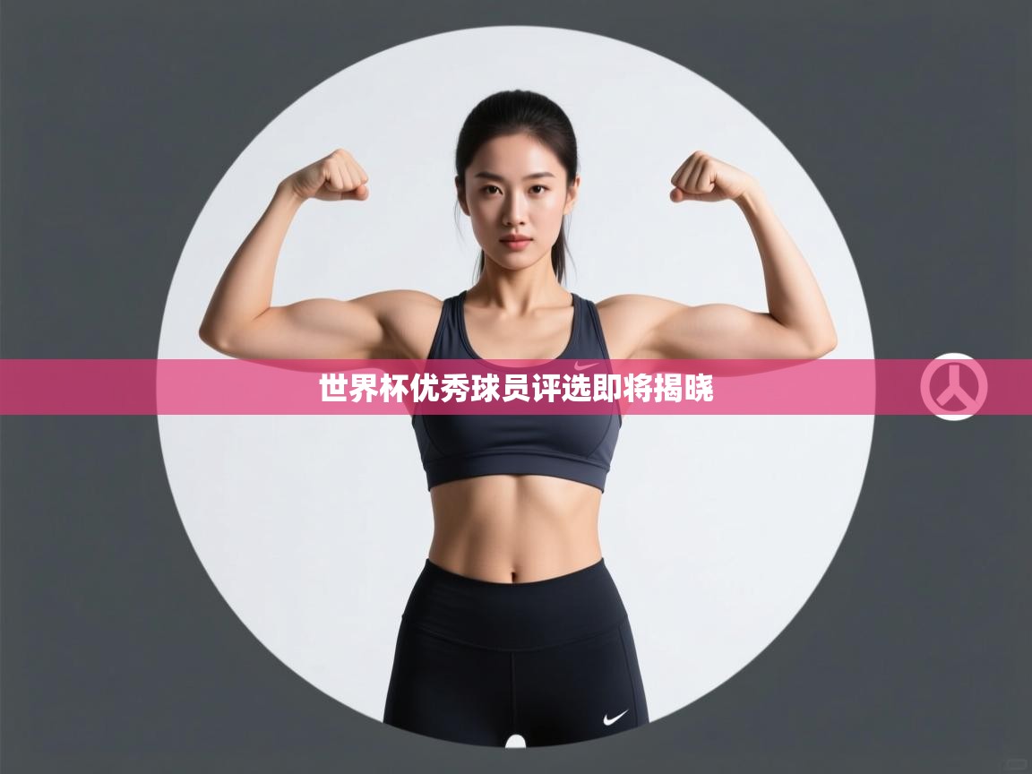 云开体育app官网入口-世界杯优秀球员评选即将揭晓