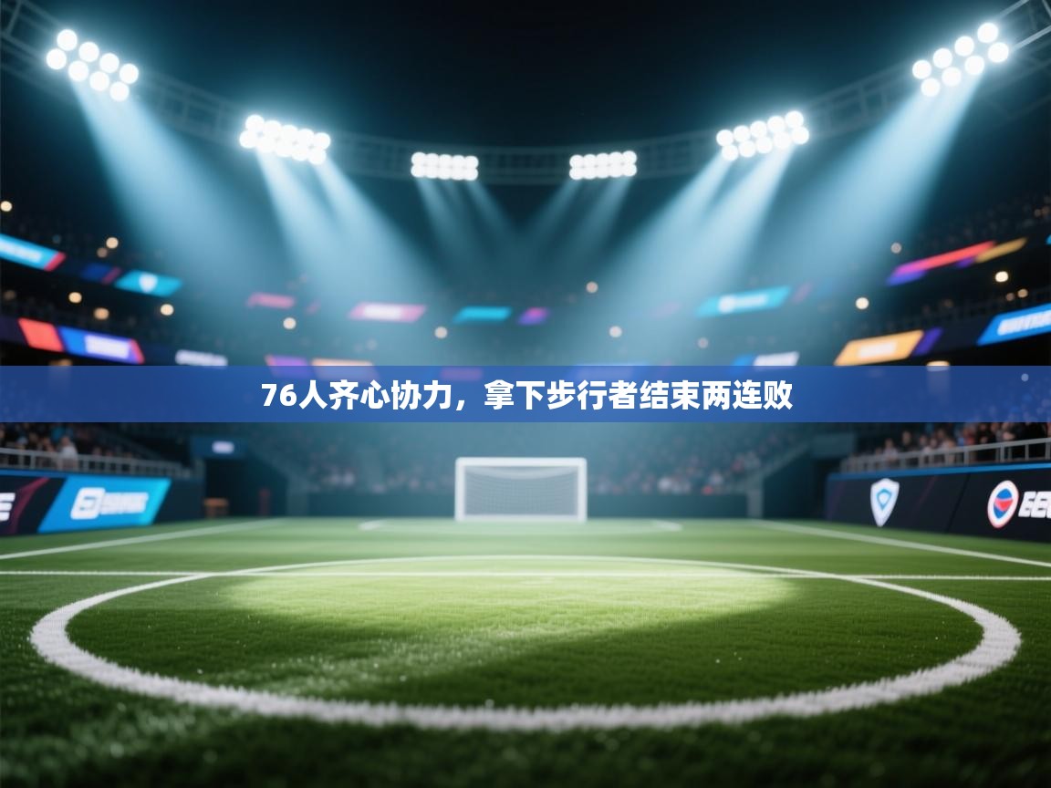 开云体育直播-76人齐心协力，拿下步行者结束两连败  第1张