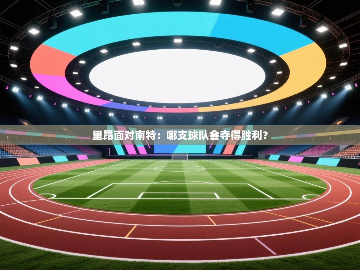 开云体育app评价-里昂面对南特：哪支球队会夺得胜利？  第3张