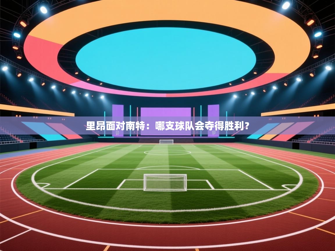 开云体育app评价-里昂面对南特：哪支球队会夺得胜利？  第4张