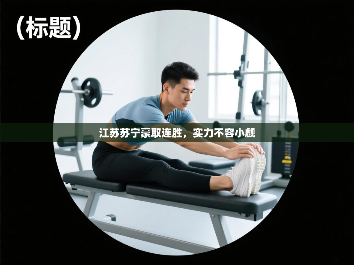 云开体育app官网入口网页版-江苏苏宁豪取连胜，实力不容小觑  第2张