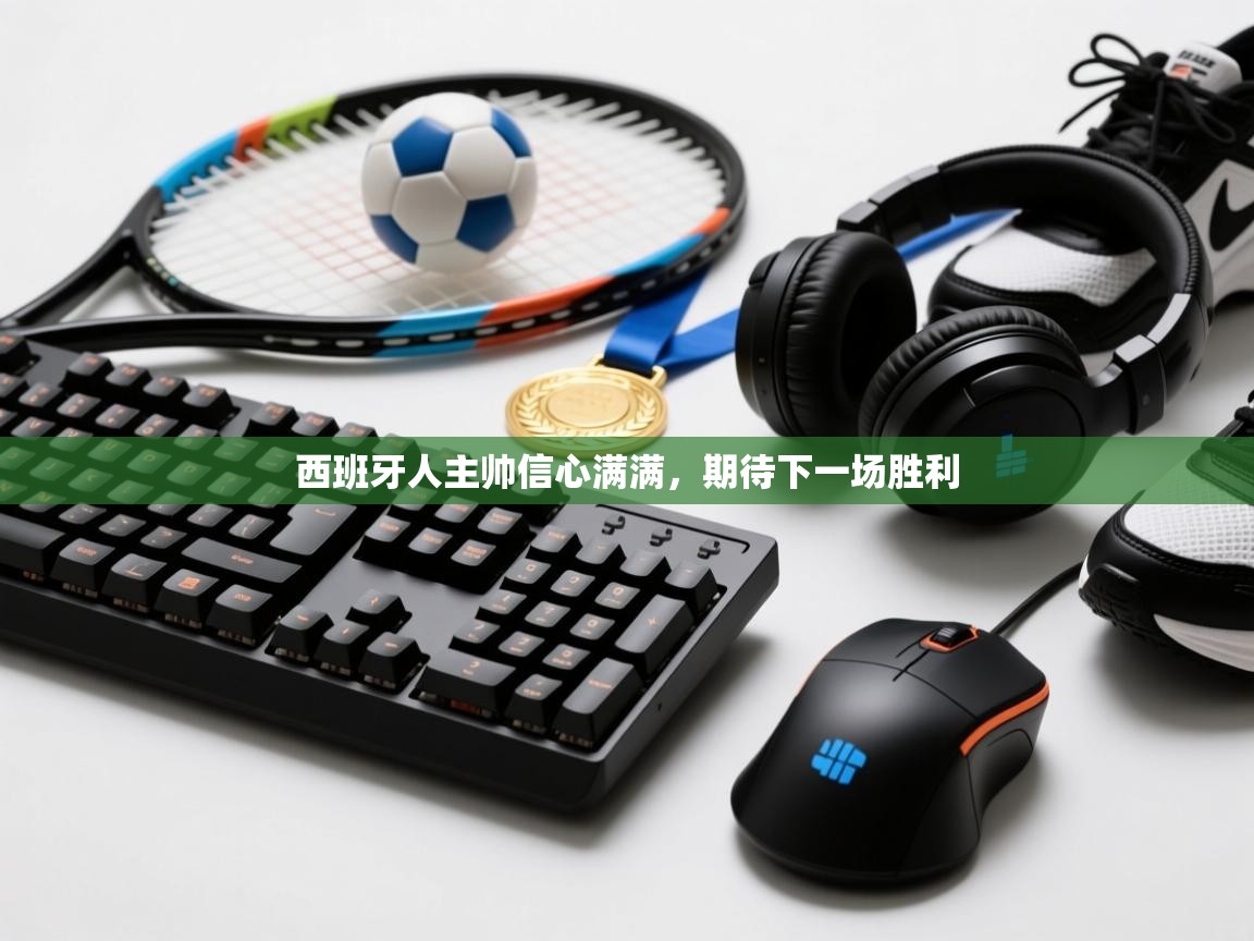 开云体育iOS安装教程-西班牙人主帅信心满满，期待下一场胜利