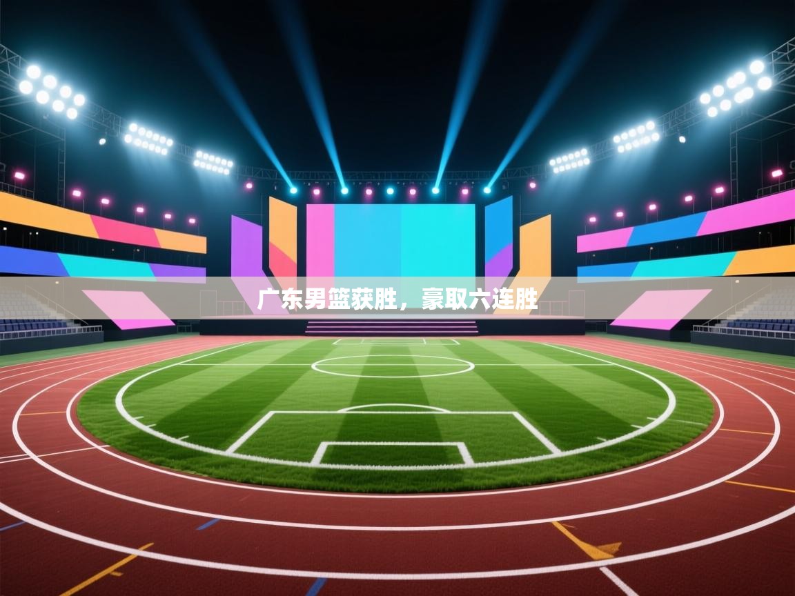 开云体育在线玩-广东男篮获胜，豪取六连胜  第2张