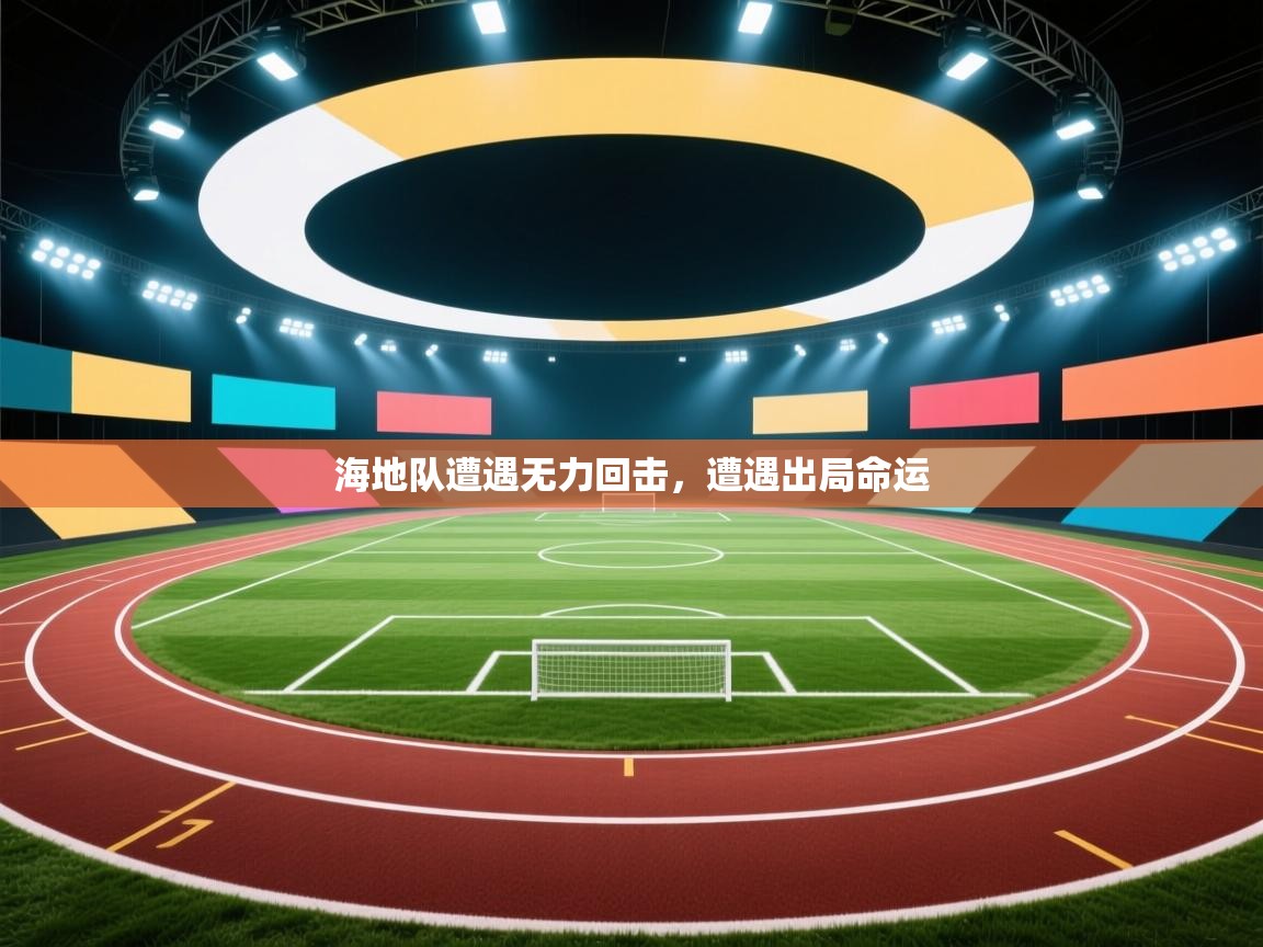 开云体育app投诉-海地队遭遇无力回击，遭遇出局命运  第1张