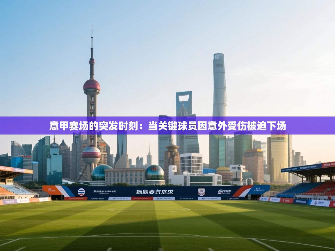 开云体育账号申诉通道-意甲赛场的突发时刻：当关键球员因意外受伤被迫下场  第3张